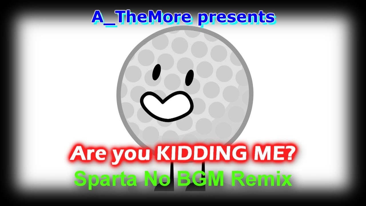 [B-Day Special] (IDFB) Golfball - " Are you KIDDING ME?!" (Sparta NO BGM Mix) - [B-Day Special] (IDFB) Golfball - " Are you KIDDING ME?!" (Sparta NO BGM Mix)

