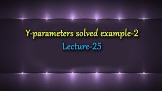 Y parameters solved example 2 | Lecture-25 |