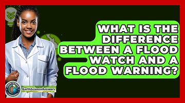 What Is The Difference Between A Flood Watch And A Flood Warning? - Earth Science Answers