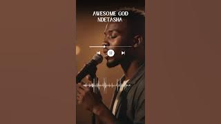 Awesome God Ndetasha 