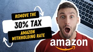 Amazon Sellers BEWARE 30% Tax Withholding Rate Secrets