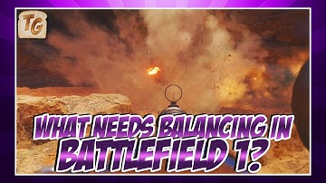 BF1 Balance Changes | What Needs To Be Balanced In Battlefield 1 Before Release?