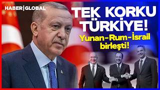 Yunan, Rum, İsrail... Tek Korku Türkiye!