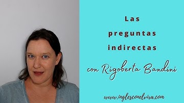 Preguntas indirectas en inglés avanzado y Rigoberta Bandini
