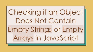 Checking if an Object Does Not Contain Empty Strings or Empty Arrays in JavaScript