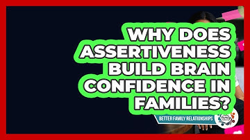 Why Does Assertiveness Build Brain Confidence In Families? - Better Family Relationships