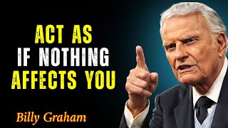 Learn how to act as if nothing Bothers you - Billy Graham