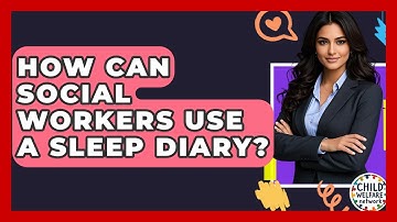 How Can Social Workers Use A Sleep Diary? - Child Welfare Network