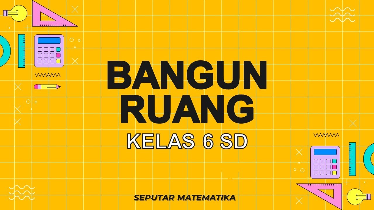 KUPAS TUNTAS BANGUN RUANG KELAS 6 SD