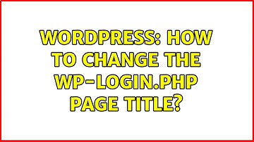 Wordpress: How to change the wp-login.php page title? (3 Solutions!!)