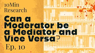 10Min Research Methodology - 10 - Can a Moderator be a Mediator and Vice Versa?