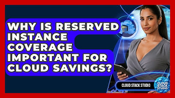 Why Is Reserved Instance Coverage Important For Cloud Savings? - Cloud Stack Studio