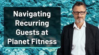 Navigating Recurring Guests at Planet Fitness