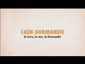 CAEN NORMANDIE - la terre, la mer, la Normandie