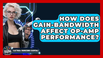 How Does Gain-bandwidth Affect Op-Amp Performance? - Electrical Engineering Essentials