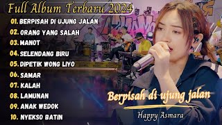 BERPISAH DI UJUNG JALAN - HAPPY ASMARA FULL ALBUM TERBARU 2024