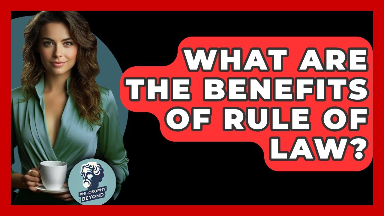 What Are The Benefits Of Rule Of Law? - Philosophy Beyond