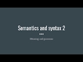 Semantics &amp; syntax 2 (and Syntax 1 - intro syntax, 15 Oct.)