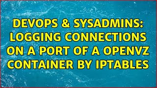 DevOps & SysAdmins: Logging connections on a port of a openvz container by iptables Wealth