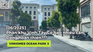 [06/2025] Phân khu Vịnh Tây Có bao nhiêu căn đang hoàn thiện??? | Vinhomes Ocean Park 3