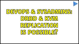 DevOps & SysAdmins: DRBD & KVM replication is possible? (4 Solutions!!)