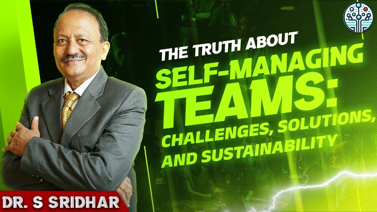 The Truth About Self-Managing Teams: Challenges, Solutions, and Sustainability | Dr Sridhar