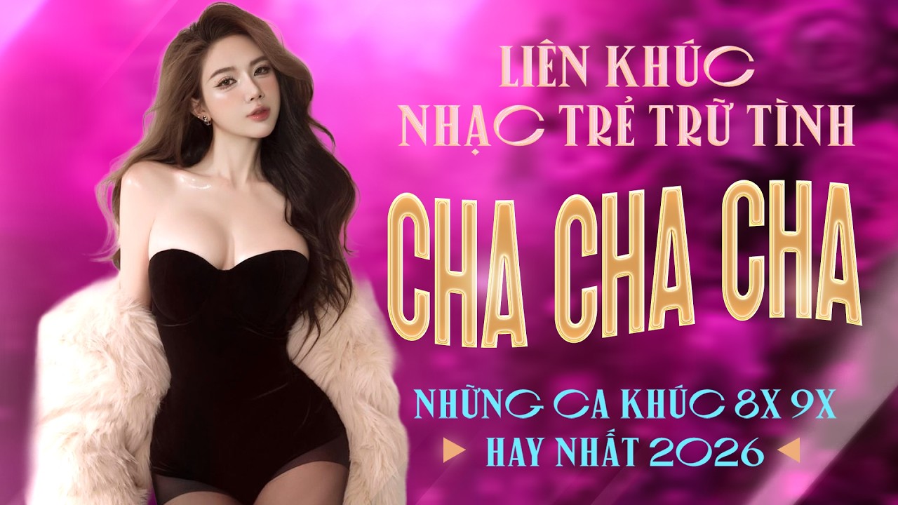 Liên Khúc Cha Cha Cha Nhạc Trẻ 8x 9x Đặc Biệt Hay Nhất - Cha Cha Nhạc Trẻ 8x 9x Hot TikTok 2026