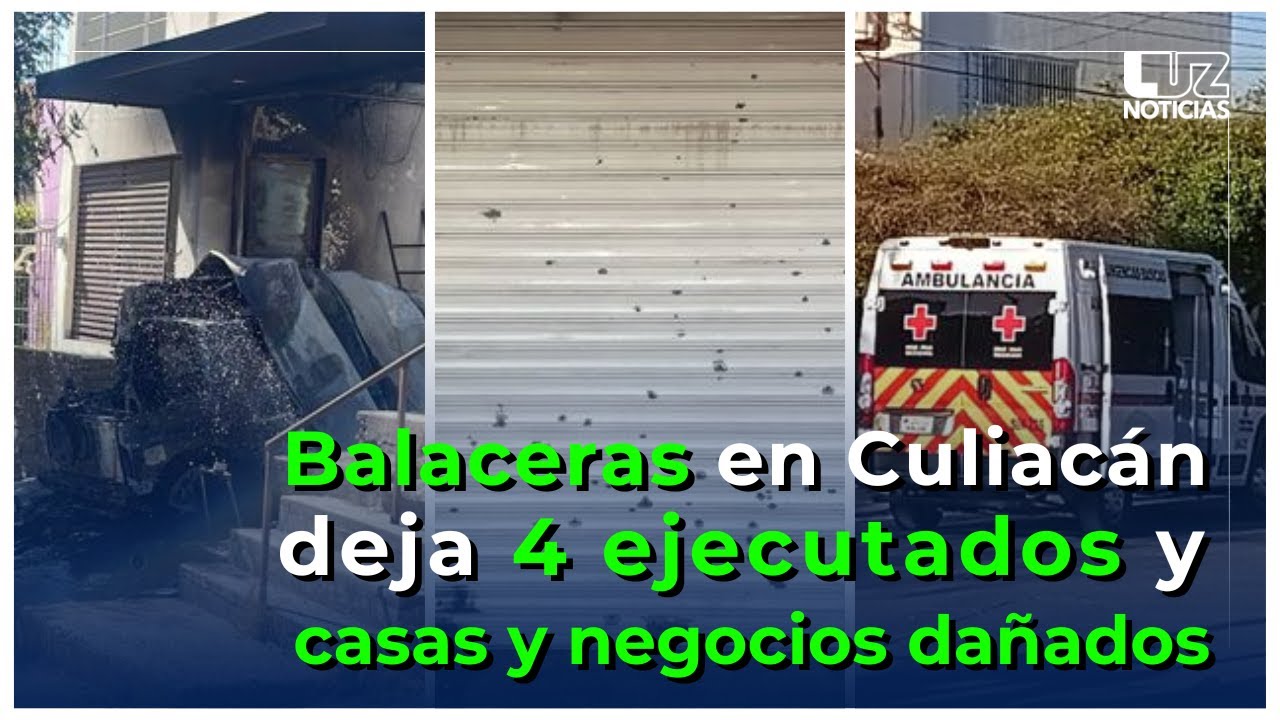 Balaceras deja 4 personas ejecutadas y casas y negocios dañados en distintos puntos de Culiacán