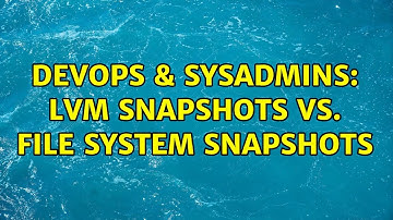DevOps & SysAdmins: LVM snapshots vs. file system snapshots (4 Solutions!!)