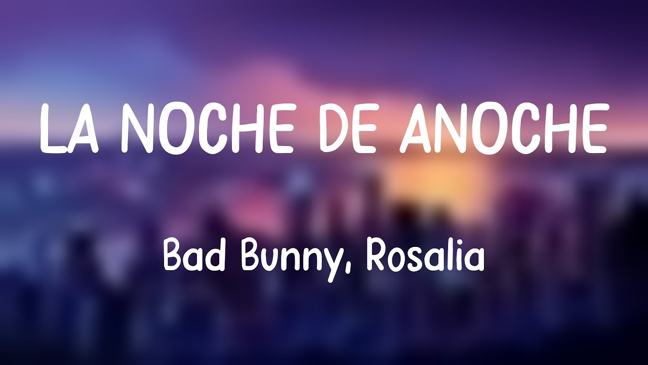 LA NOCHE DE ANOCHE Bad Bunny, Rosalia [Lyrics Video] YouTube