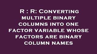 R : R: Converting multiple binary columns into one factor variable whose factors are binary column n Profile