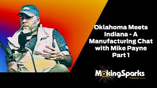 MakingSparks: Oklahoma Meets Indiana - A Manufacturing Chat with Mike Payne Part 1, 406