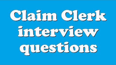 Claim Clerk interview questions