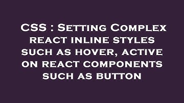 CSS : Setting Complex react inline styles such as hover, active on react components such as button