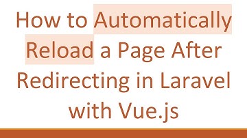 How to Automatically Reload a Page After Redirecting in Laravel with Vue.js