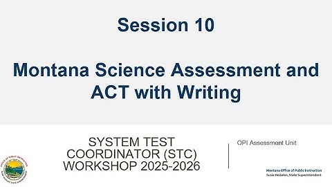 STC Workshop Session 10: Montana Science Assessment and ACT with Writing