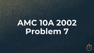 AMC 10A 2002: Problem 7 Breakdown