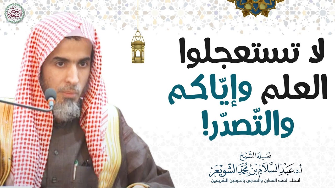 لا تستعجلوا العلم وإياكم والتّصدّر! | الشيخ أ.د عبدالسلام الشويعر