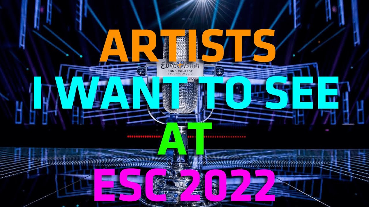 Artists I want to see at Eurovision 2022 (ESC 2022)