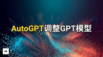 如何自动调整GPT模型AutoGPT给你答案！| AI