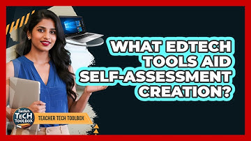 What EdTech Tools Aid Self-Assessment Creation?