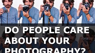 Do People Care About Your Photography 