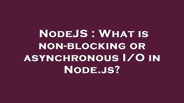 NodeJS : What is non-blocking or asynchronous I/O in Node.js?