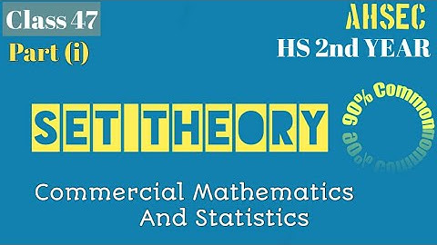 Class 47,Part(i), set theory, Commercial Mathematics and Statistics,HS 2nd year,Commerce,AHSEC