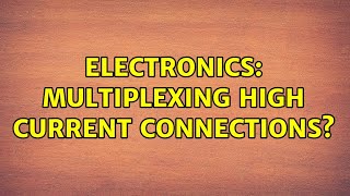 Electronics Multiplexing High Current Connections? 2 Solutions