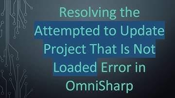 Resolving the Attempted to Update Project That Is Not Loaded Error in OmniSharp