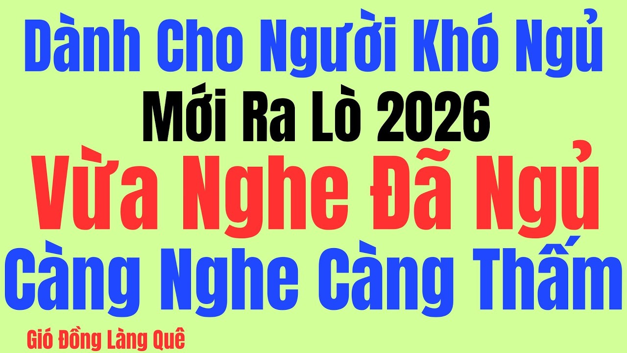 Vừa nghe đã ngủ- Truyện mới ra lò 2026 - Càng nghe càng thấm - Kể Chuyện Tâm Sự Đêm Khuya