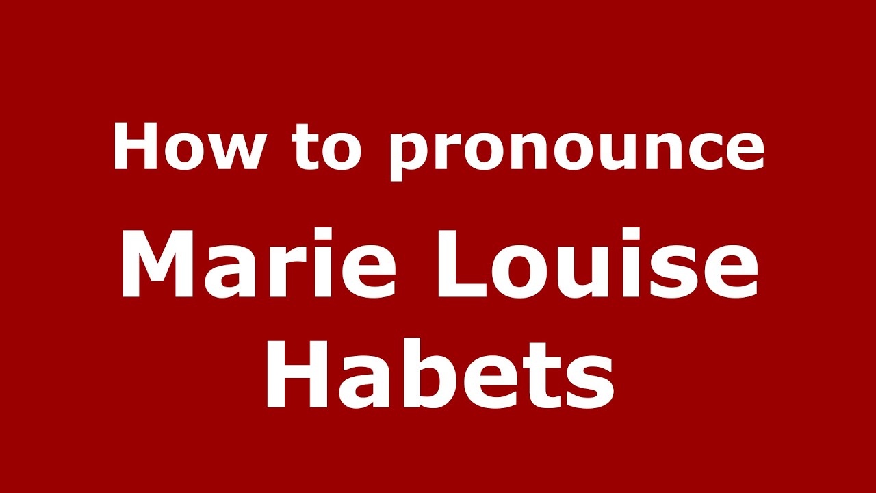 How to pronounce Marie Louise Habets (American English/US) - 0 - YouTube