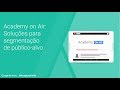 Academy on Air - Soluções em Audiências do Google (22.03.18)