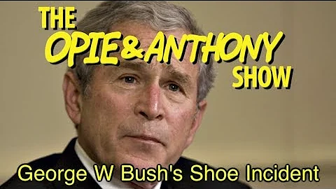 Opie & Anthony: George W Bush's Shoe Incident (12/...